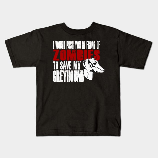 I Would Push You In Front Of Zombies To Save My Greyhound Kids T-Shirt by Yesteeyear